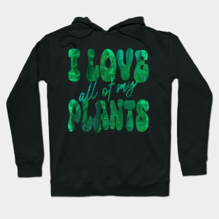 I LOVE all of my PLANTS Hoodie